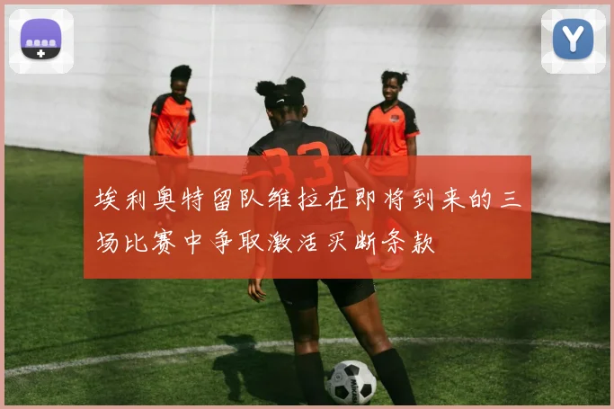 埃利奥特留队维拉在即将到来的三场比赛中争取激活买断条款