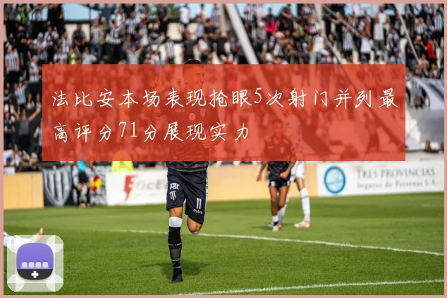 法比安本场表现抢眼5次射门并列最高评分71分展现实力
