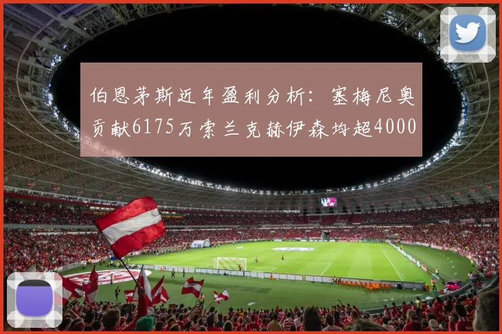 伯恩茅斯近年盈利分析：塞梅尼奥贡献6175万索兰克赫伊森均超4000万